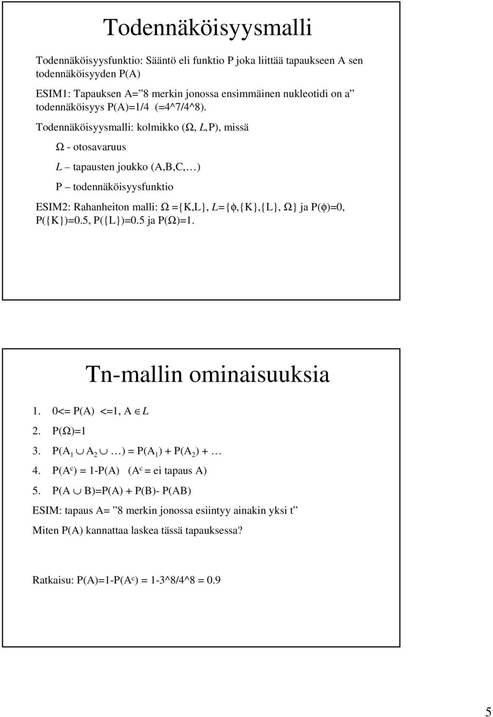 Todennäköisyysmalli: kolmikko (Ω, L,P), missä Ω - otosavaruus L tapausten joukko (A,B,C, ) P todennäköisyysfunktio ESIM2: Rahanheiton malli: Ω ={K,L}, L={φ,{K},{L}, Ω} ja P(φ)=0,