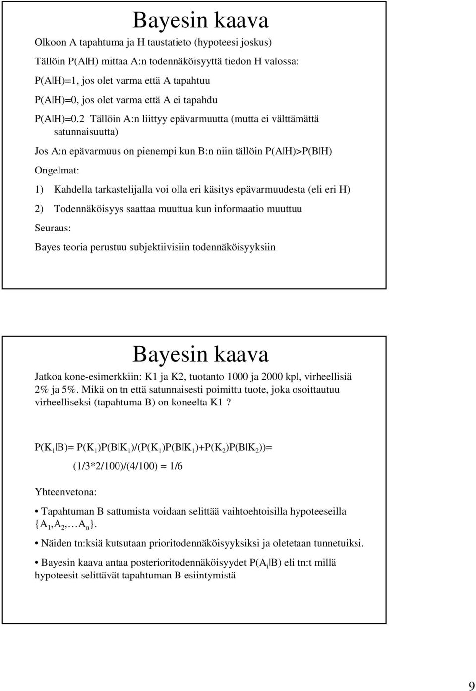 2 Tällöin A:n liittyy epävarmuutta (mutta ei välttämättä satunnaisuutta) Jos A:n epävarmuus on pienempi kun B:n niin tällöin P(A H)>P(B H) Ongelmat: 1) Kahdella tarkastelijalla voi olla eri käsitys