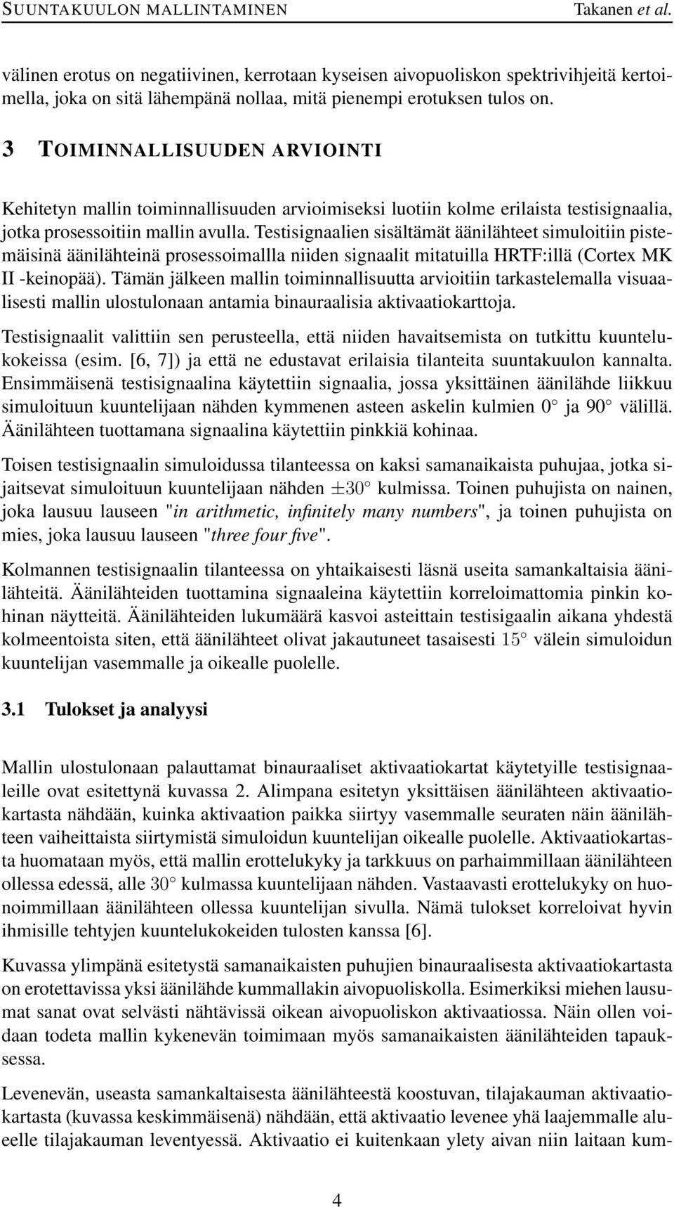 Testisignaalien sisältämät äänilähteet simuloitiin pistemäisinä äänilähteinä prosessoimallla niiden signaalit mitatuilla HRTF:illä (Cortex MK II -keinopää).