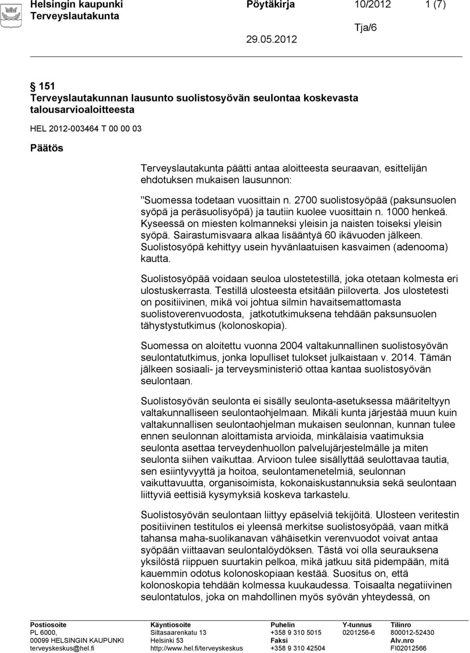 Kyseessä on miesten kolmanneksi yleisin ja naisten toiseksi yleisin syöpä. Sairastumisvaara alkaa lisääntyä 60 ikävuoden jälkeen.