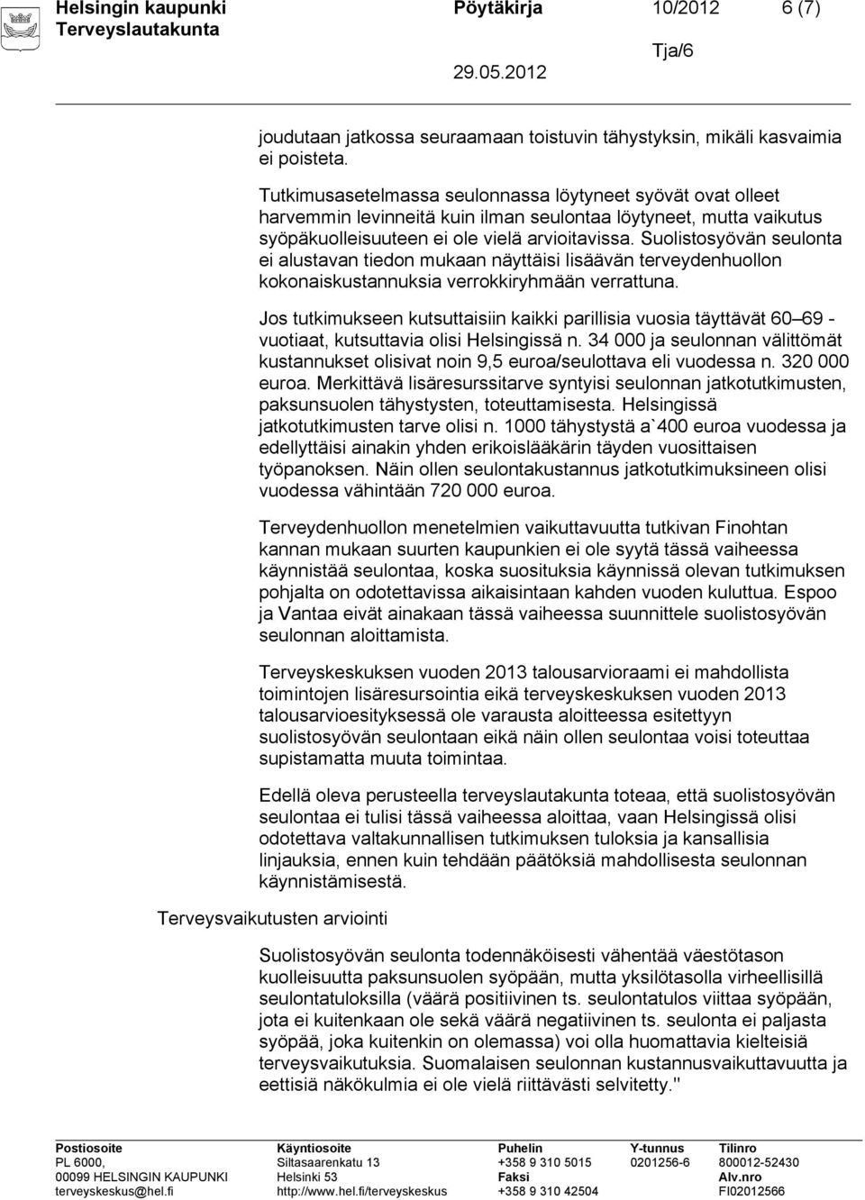 Suolistosyövän seulonta ei alustavan tiedon mukaan näyttäisi lisäävän terveydenhuollon kokonaiskustannuksia verrokkiryhmään verrattuna.