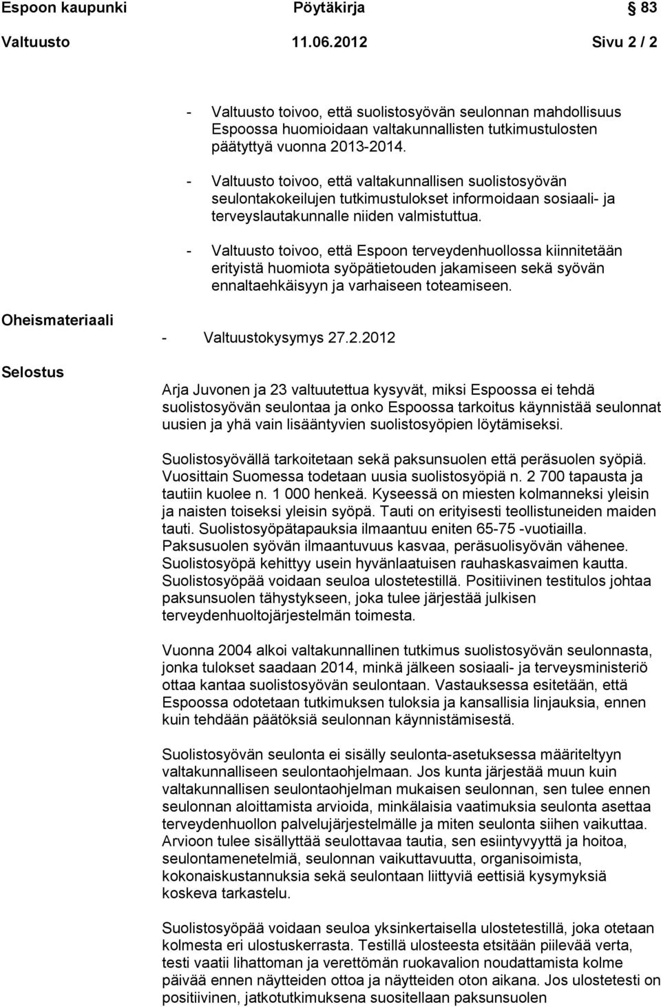 - Valtuusto toivoo, että Espoon terveydenhuollossa kiinnitetään erityistä huomiota syöpätietouden jakamiseen sekä syövän ennaltaehkäisyyn ja varhaiseen toteamiseen.