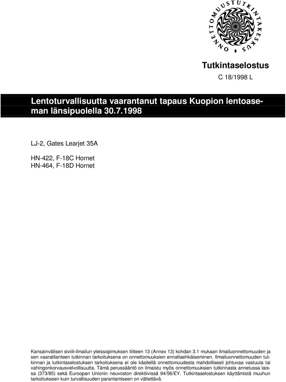 1 mukaan ilmailuonnettomuuden ja sen vaaratilanteen tutkinnan tarkoituksena on onnettomuuksien ennaltaehkäiseminen.