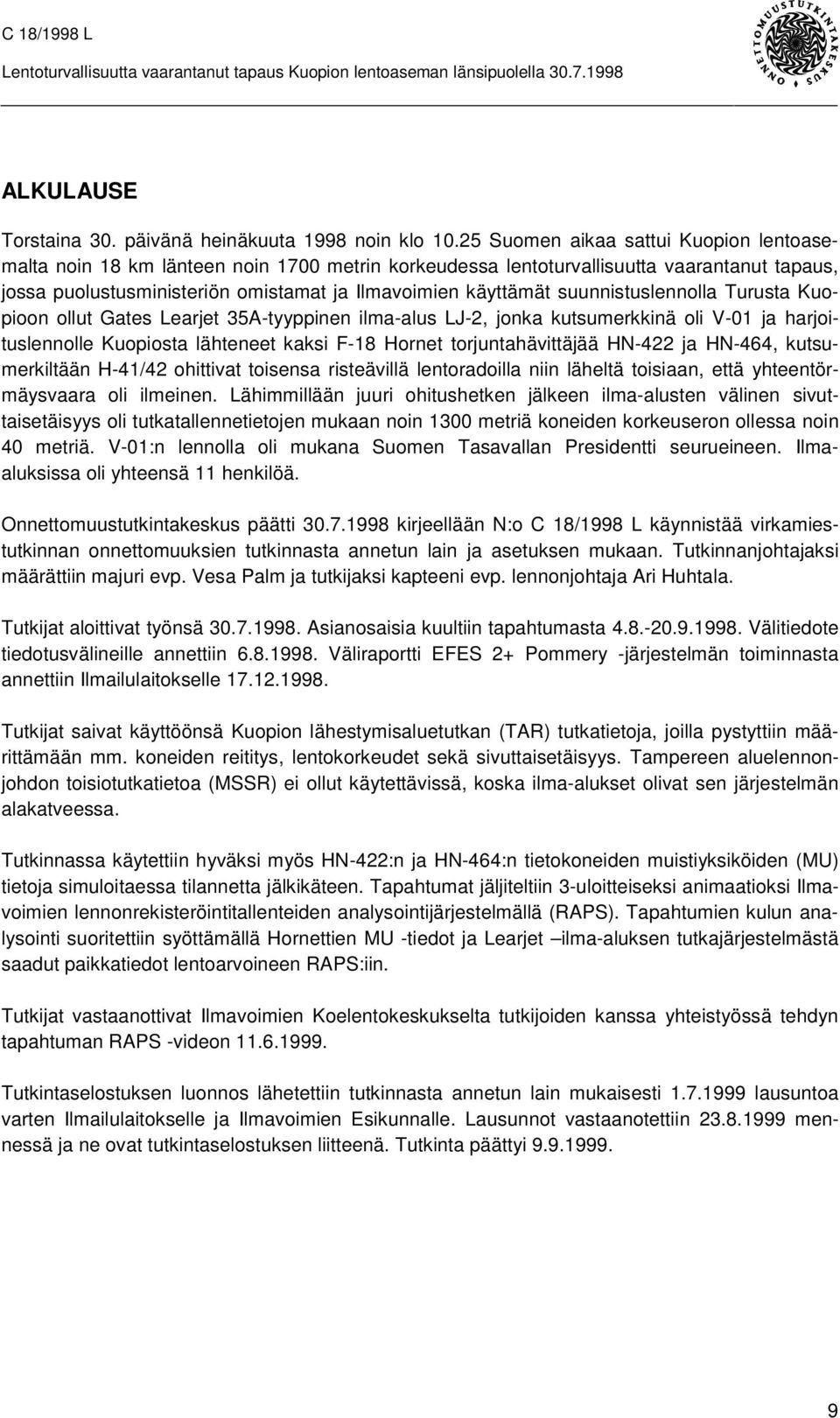 suunnistuslennolla Turusta Kuopioon ollut Gates Learjet 35A-tyyppinen ilma-alus LJ-2, jonka kutsumerkkinä oli V-01 ja harjoituslennolle Kuopiosta lähteneet kaksi F-18 Hornet torjuntahävittäjää HN-422