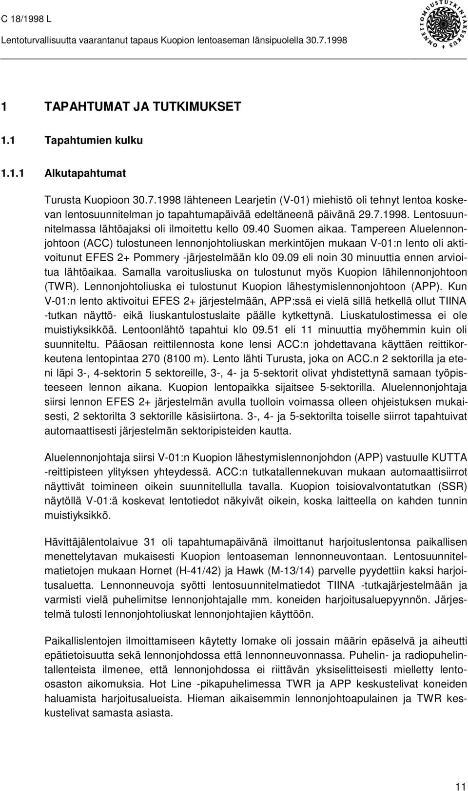 40 Suomen aikaa. Tampereen Aluelennonjohtoon (ACC) tulostuneen lennonjohtoliuskan merkintöjen mukaan V-01:n lento oli aktivoitunut EFES 2+ Pommery -järjestelmään klo 09.