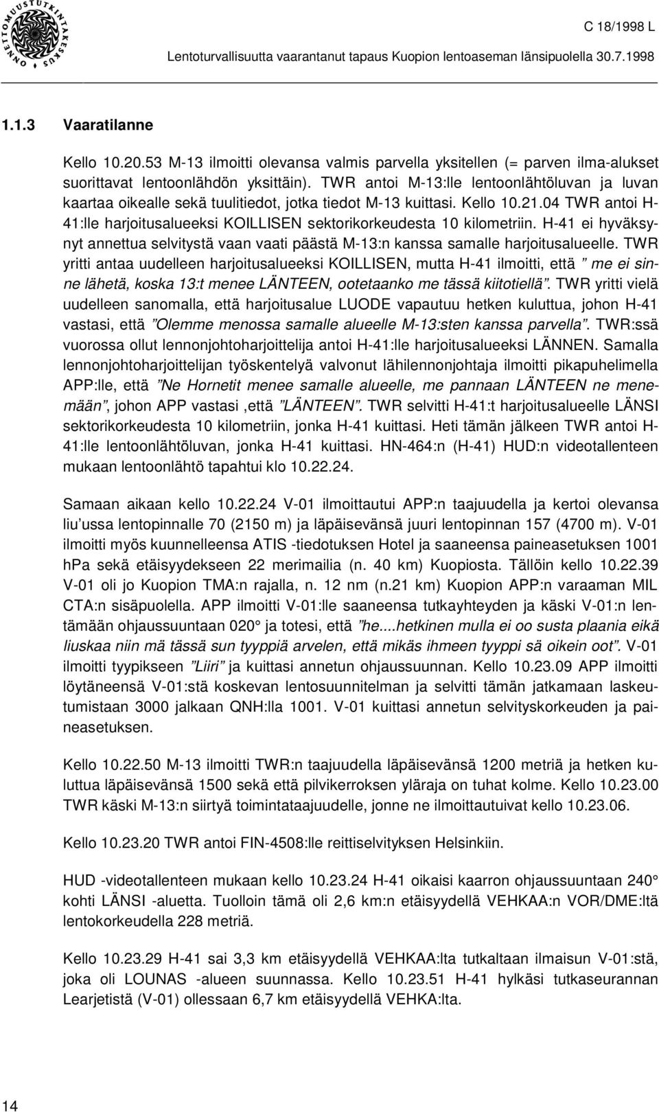 04 TWR antoi H- 41:lle harjoitusalueeksi KOILLISEN sektorikorkeudesta 10 kilometriin. H-41 ei hyväksynyt annettua selvitystä vaan vaati päästä M-13:n kanssa samalle harjoitusalueelle.