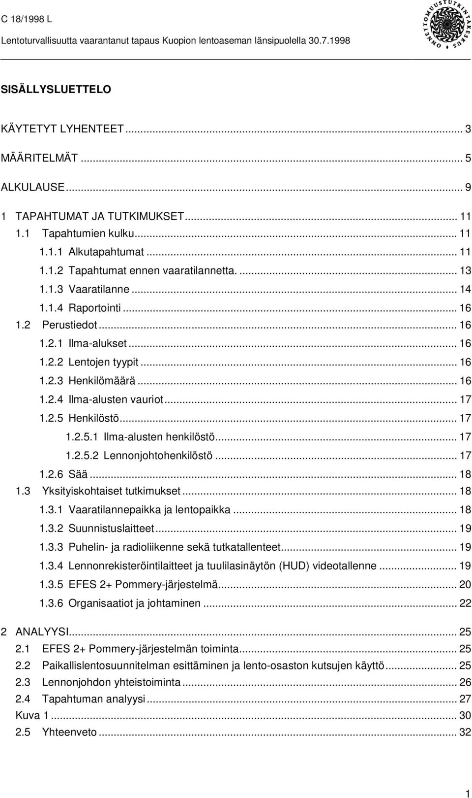 ..17 1.2.5.1 Ilma-alusten henkilöstö... 17 1.2.5.2 Lennonjohtohenkilöstö... 17 1.2.6 Sää... 18 1.3 Yksityiskohtaiset tutkimukset... 18 1.3.1 Vaaratilannepaikka ja lentopaikka... 18 1.3.2 Suunnistuslaitteet.