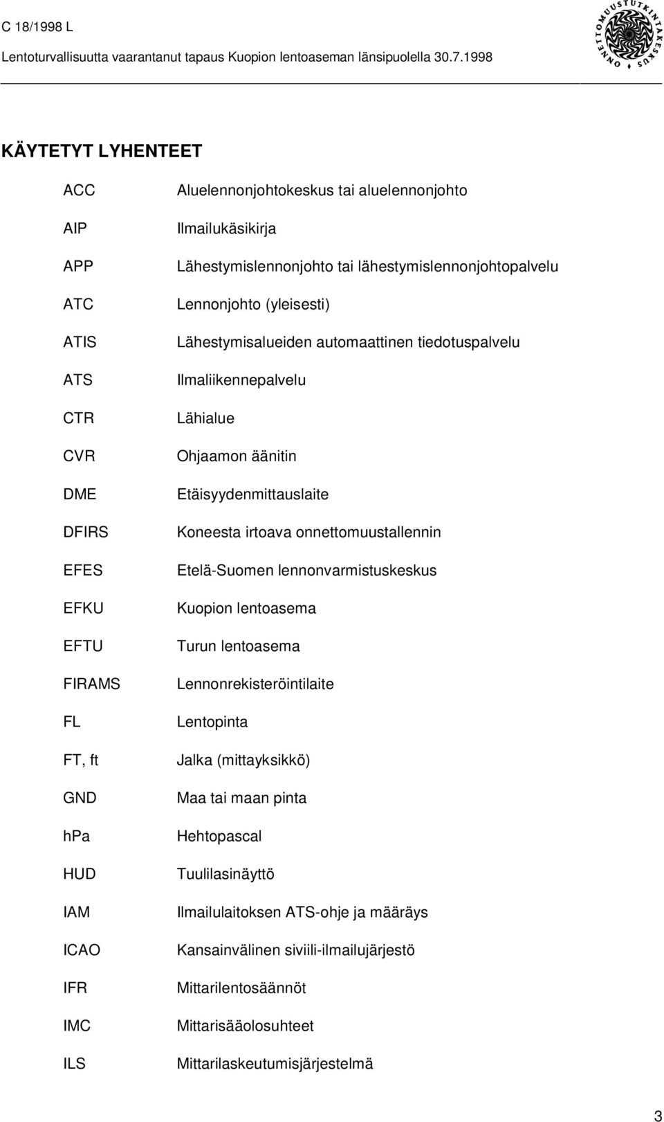 Etäisyydenmittauslaite Koneesta irtoava onnettomuustallennin Etelä-Suomen lennonvarmistuskeskus Kuopion lentoasema Turun lentoasema Lennonrekisteröintilaite Lentopinta Jalka