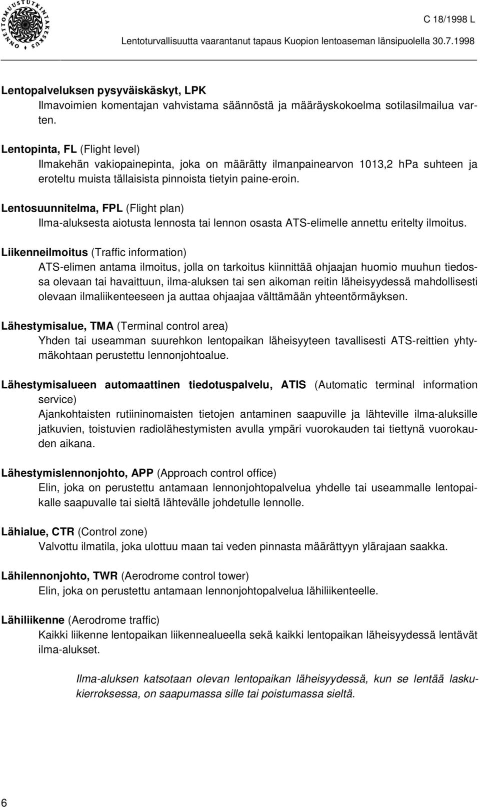 Lentosuunnitelma, FPL (Flight plan) Ilma-aluksesta aiotusta lennosta tai lennon osasta ATS-elimelle annettu eritelty ilmoitus.