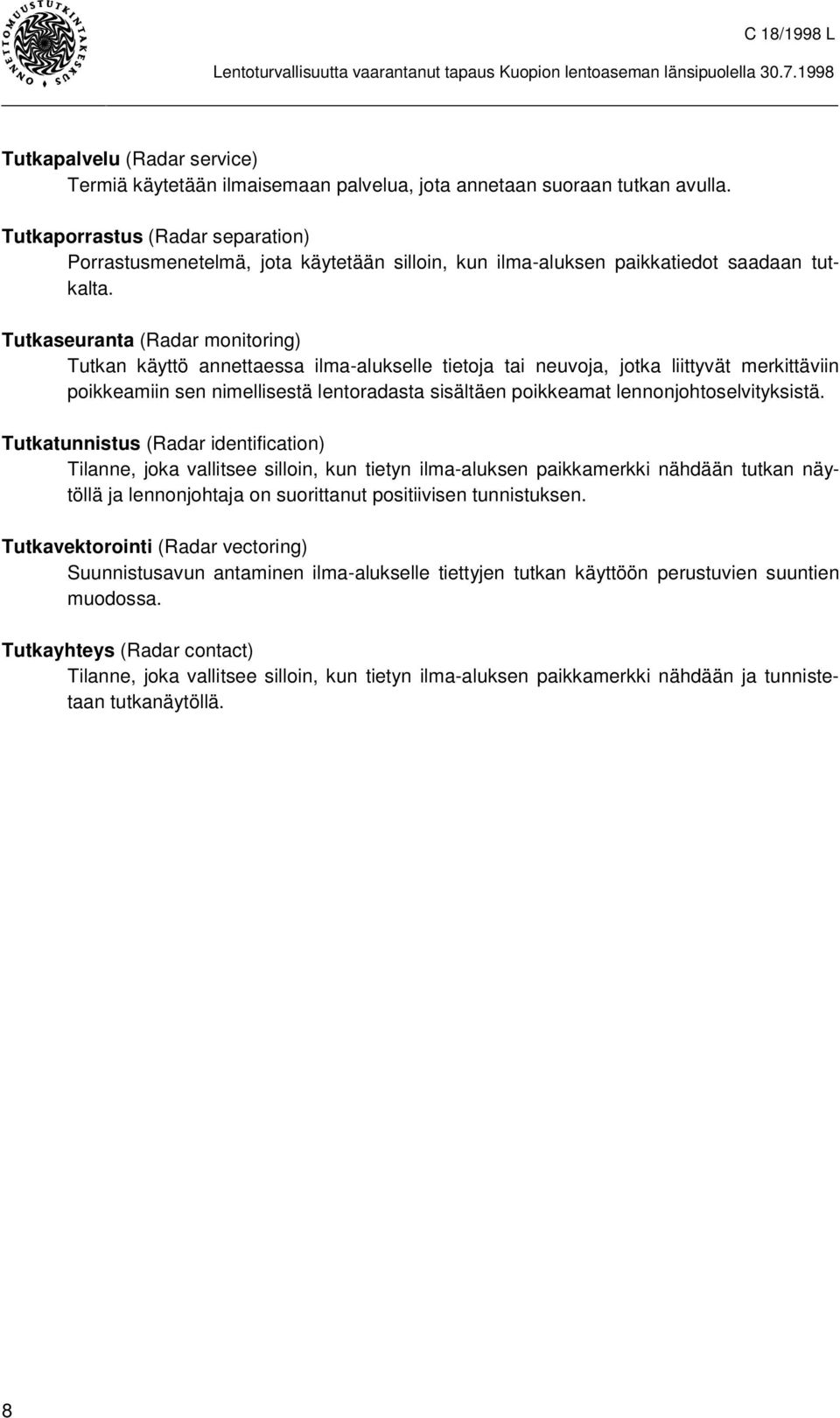 Tutkaseuranta (Radar monitoring) Tutkan käyttö annettaessa ilma-alukselle tietoja tai neuvoja, jotka liittyvät merkittäviin poikkeamiin sen nimellisestä lentoradasta sisältäen poikkeamat