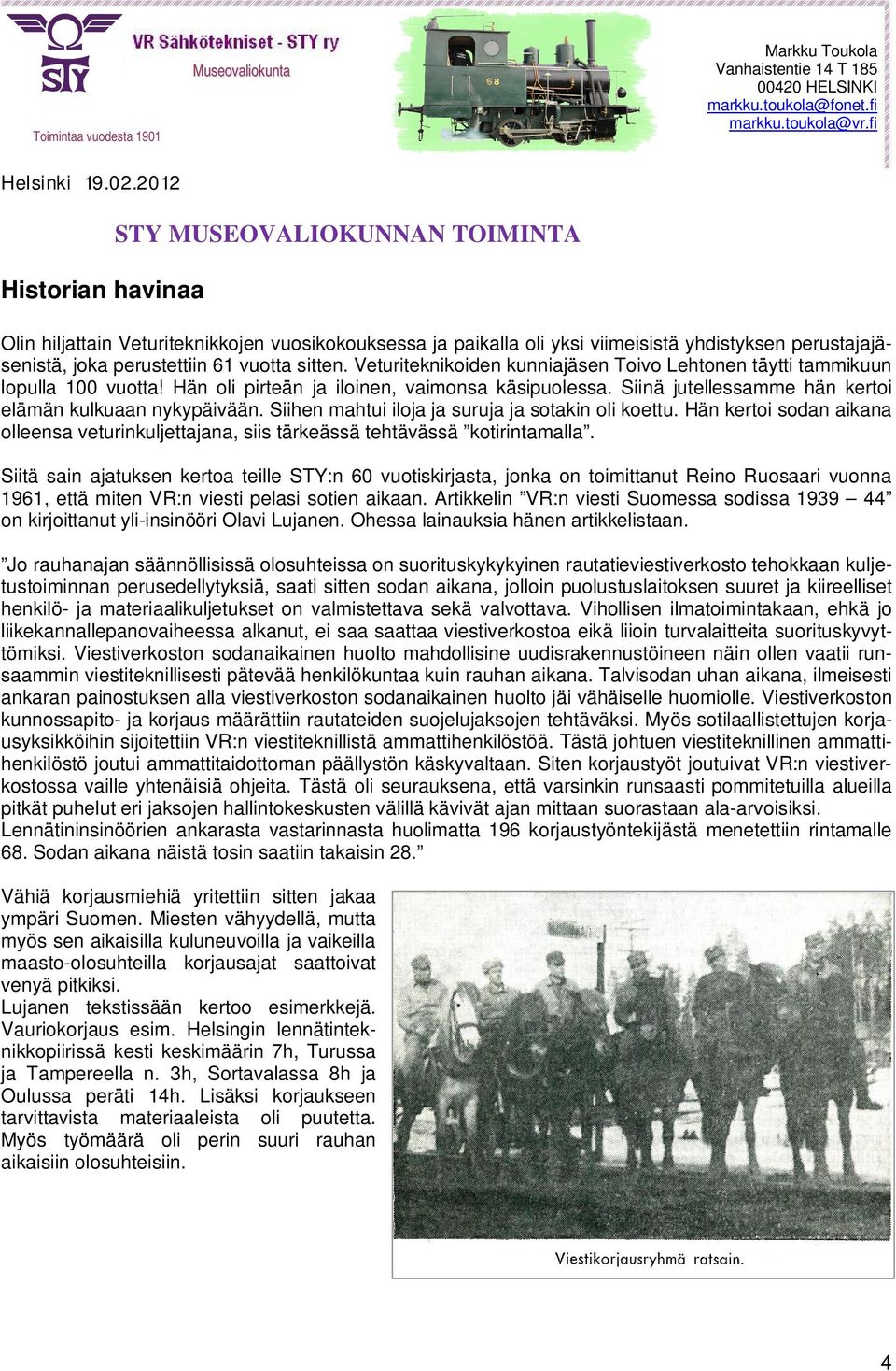 sitten. Veturiteknikoiden kunniajäsen Toivo Lehtonen täytti tammikuun lopulla 100 vuotta! Hän oli pirteän ja iloinen, vaimonsa käsipuolessa. Siinä jutellessamme hän kertoi elämän kulkuaan nykypäivään.