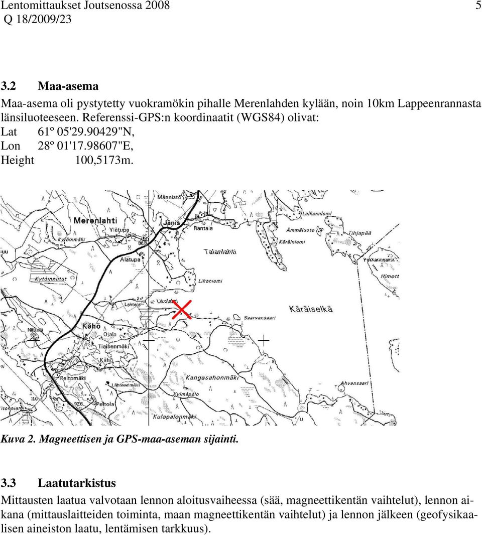 Referenssi-GPS:n koordinaatit (WGS84) olivat: Lat 61º 05'29.90429"N, Lon 28º 01'17.98607"E, Height 100,5173m. Kuva 2.