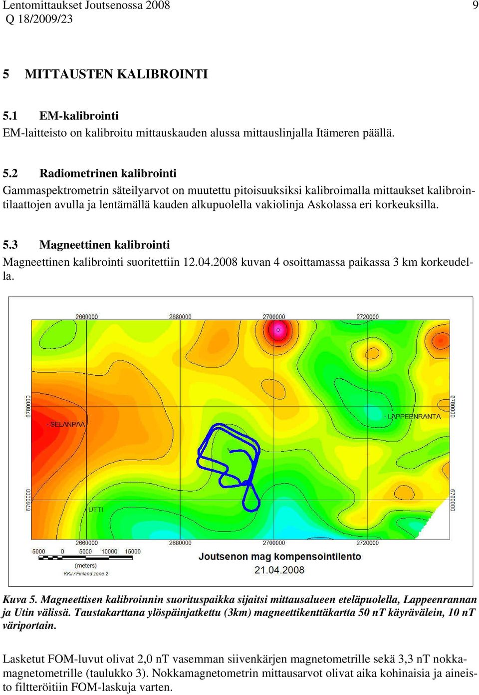 1 EM-kalibrointi EM-laitteisto on kalibroitu mittauskauden alussa mittauslinjalla Itämeren päällä. 5.