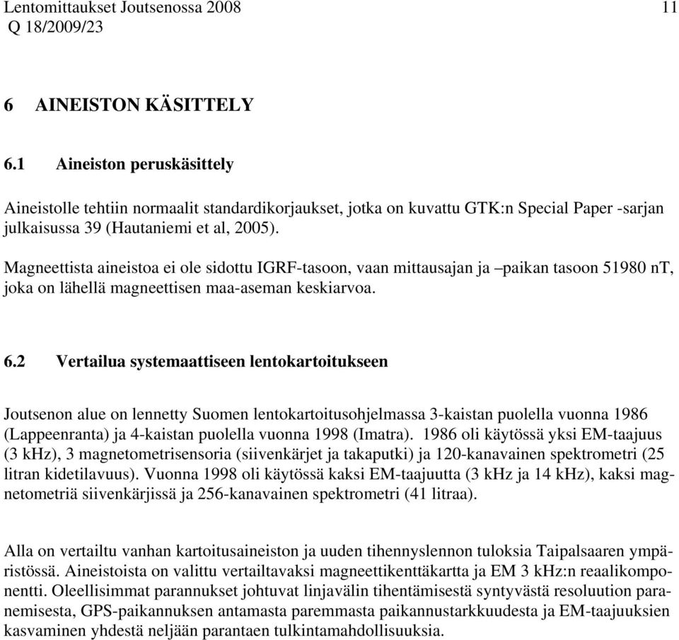 Magneettista aineistoa ei ole sidottu IGRF-tasoon, vaan mittausajan ja paikan tasoon 51980 nt, joka on lähellä magneettisen maa-aseman keskiarvoa. 6.