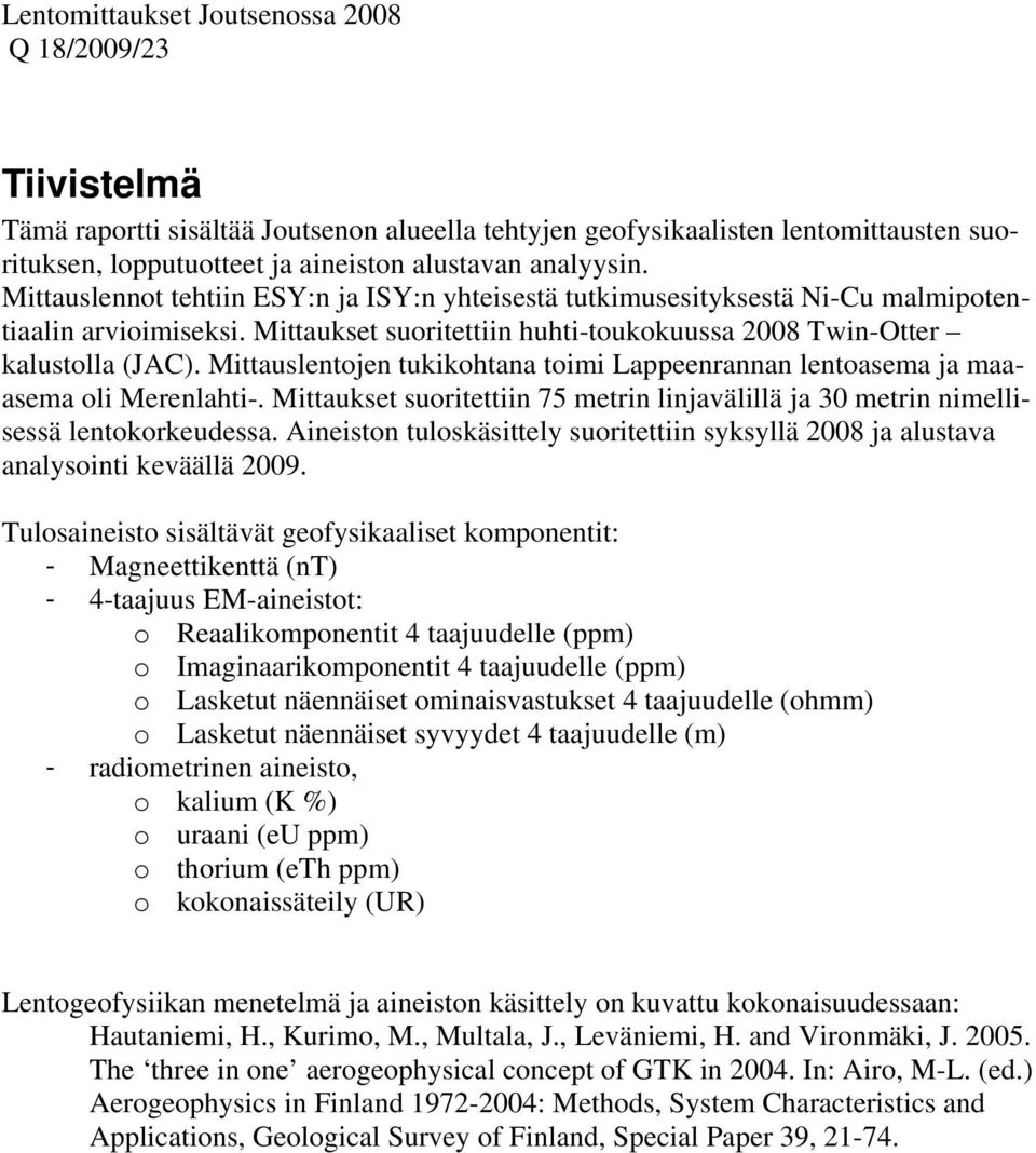 Mittauslentojen tukikohtana toimi Lappeenrannan lentoasema ja maaasema oli Merenlahti-. Mittaukset suoritettiin 75 metrin linjavälillä ja 30 metrin nimellisessä lentokorkeudessa.