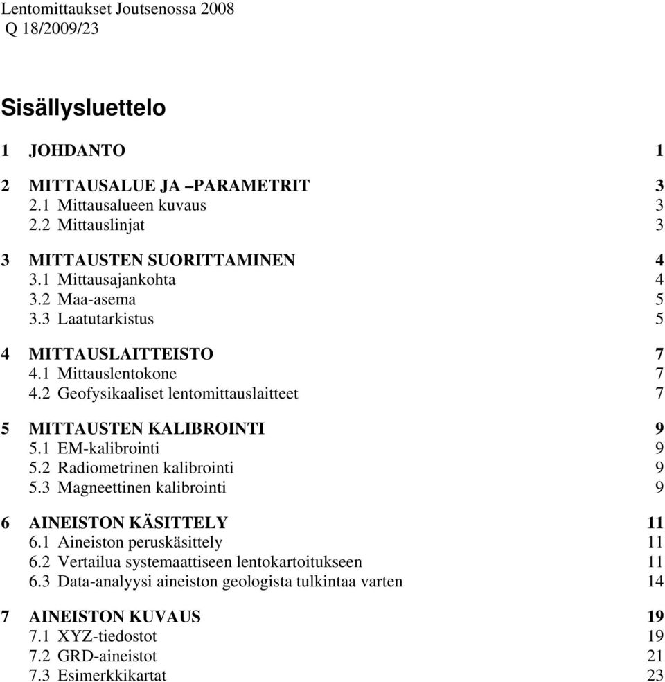 2 Geofysikaaliset lentomittauslaitteet 7 5 MITTAUSTEN KALIBROINTI 9 5.1 EM-kalibrointi 9 5.2 Radiometrinen kalibrointi 9 5.