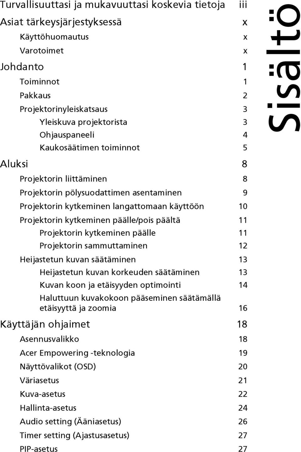 päälle/pois päältä 11 Projektorin kytkeminen päälle 11 Projektorin sammuttaminen 12 Heijastetun kuvan säätäminen 13 Heijastetun kuvan korkeuden säätäminen 13 Kuvan koon ja etäisyyden optimointi 14