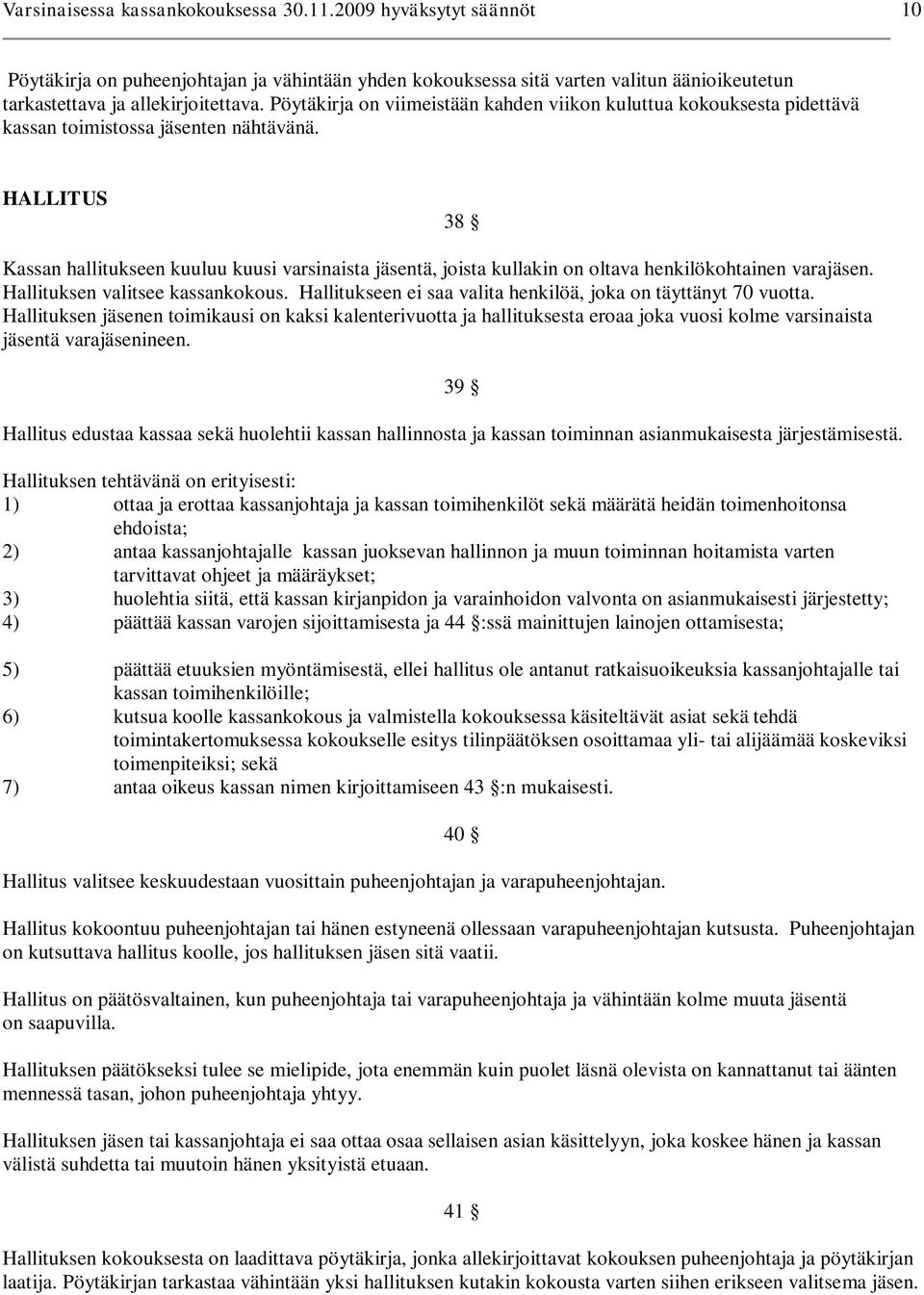 HALLITUS 38 Kassan hallitukseen kuuluu kuusi varsinaista jäsentä, joista kullakin on oltava henkilökohtainen varajäsen. Hallituksen valitsee kassankokous.