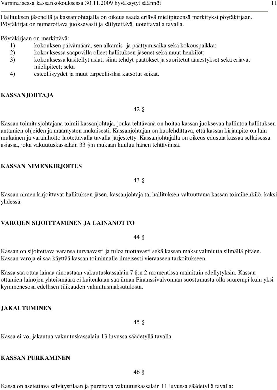 Pöytäkirjaan on merkittävä: 1) kokouksen päivämäärä, sen alkamis- ja päättymisaika sekä kokouspaikka; 2) kokouksessa saapuvilla olleet hallituksen jäsenet sekä muut henkilöt; 3) kokouksessa