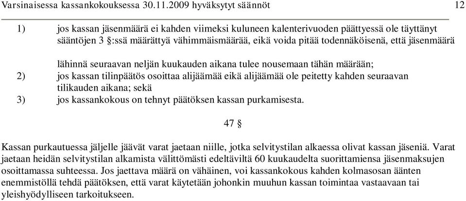 että jäsenmäärä lähinnä seuraavan neljän kuukauden aikana tulee nousemaan tähän määrään; 2) jos kassan tilinpäätös osoittaa alijäämää eikä alijäämää ole peitetty kahden seuraavan tilikauden aikana;