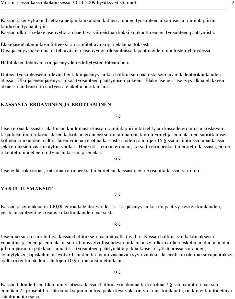 Uusi jäsenyyshakemus on tehtävä aina jäsenyyden olosuhteissa tapahtuneiden muutosten yhteydessä. Hallituksen tehtävänä on jäsenyyden edellytysten toteaminen.