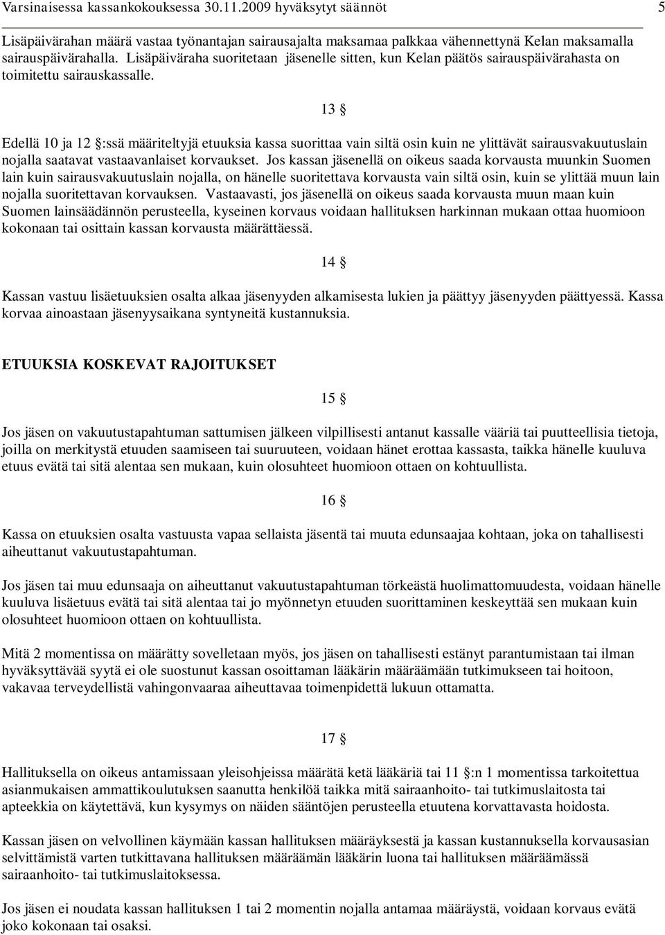 13 Edellä 10 ja 12 :ssä määriteltyjä etuuksia kassa suorittaa vain siltä osin kuin ne ylittävät sairausvakuutuslain nojalla saatavat vastaavanlaiset korvaukset.