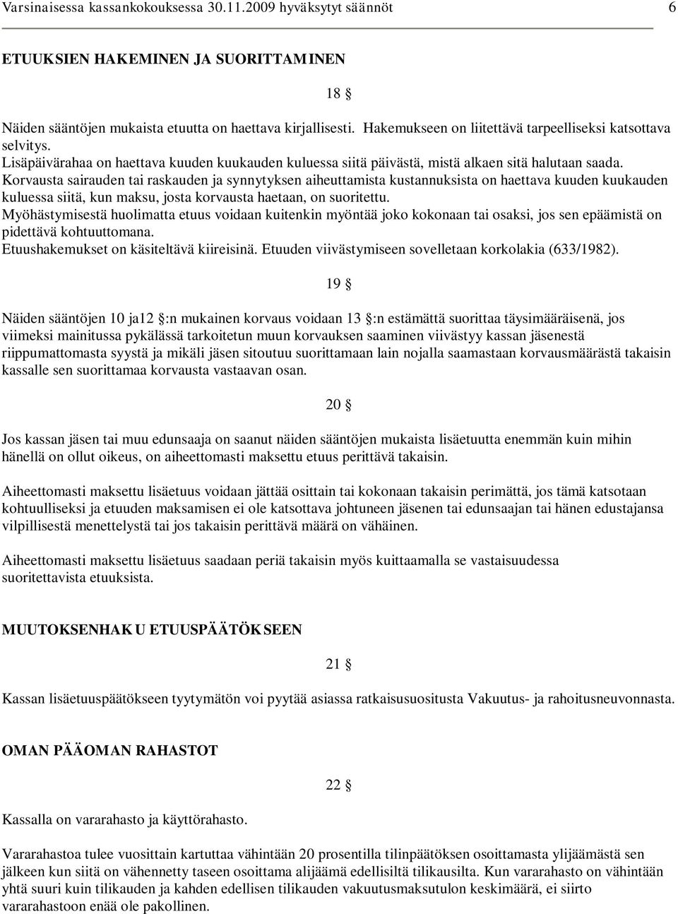 Korvausta sairauden tai raskauden ja synnytyksen aiheuttamista kustannuksista on haettava kuuden kuukauden kuluessa siitä, kun maksu, josta korvausta haetaan, on suoritettu.