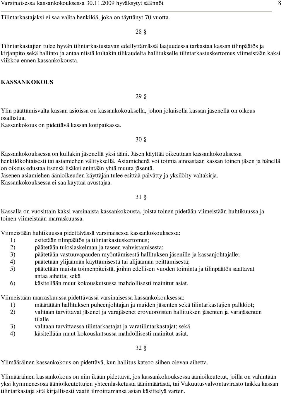 tilintarkastuskertomus viimeistään kaksi viikkoa ennen kassankokousta. KASSANKOKOUS Ylin päättämisvalta kassan asioissa on kassankokouksella, johon jokaisella kassan jäsenellä on oikeus osallistua.