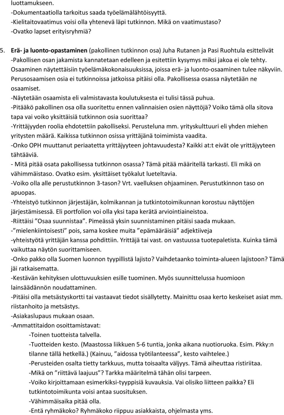 Osaaminen näytettäisiin työelämäkokonaisuuksissa, joissa erä- ja luonto-osaaminen tulee näkyviin. Perusosaamisen osia ei tutkinnoissa jatkoissa pitäisi olla.