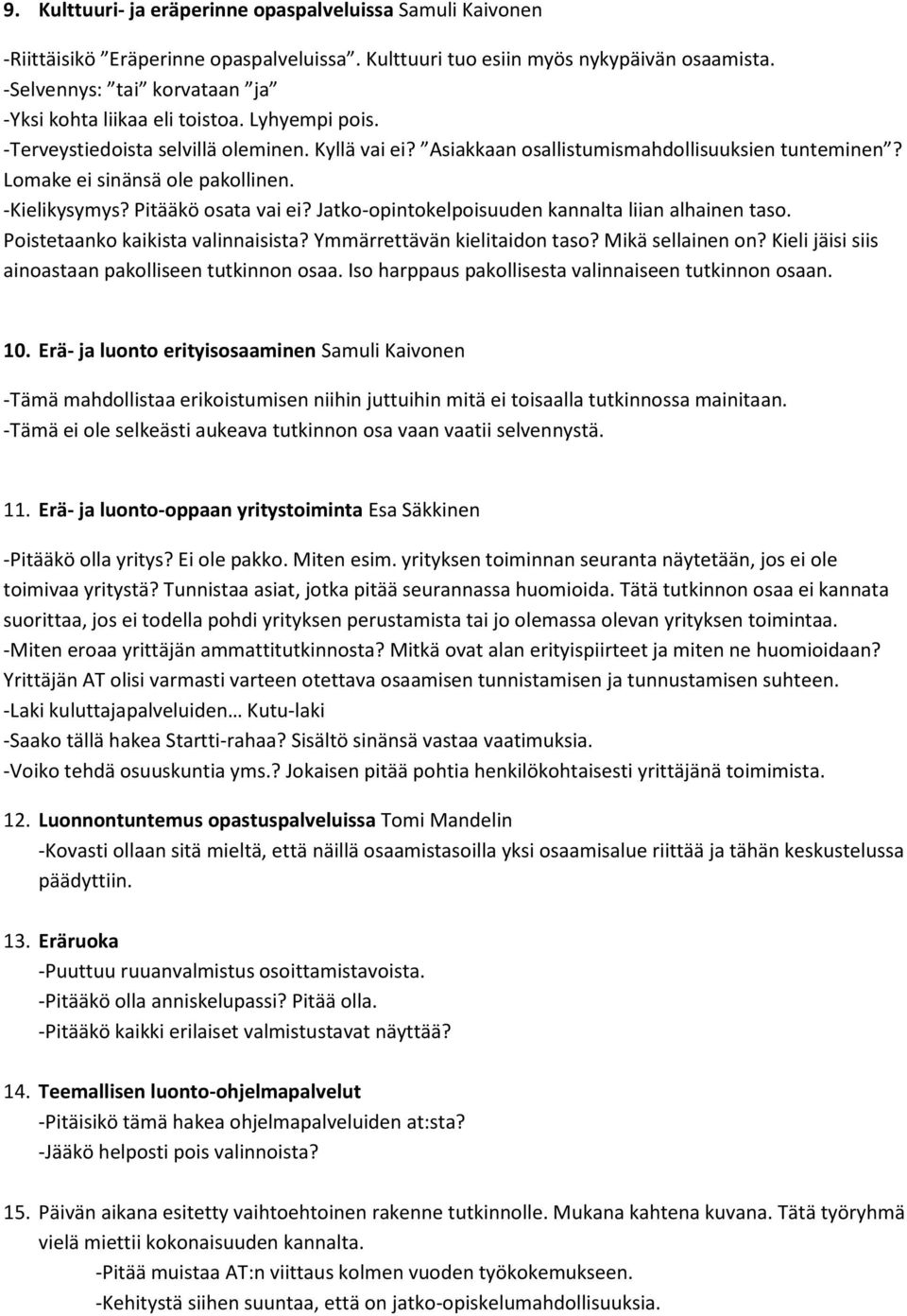 Lomake ei sinänsä ole pakollinen. -Kielikysymys? Pitääkö osata vai ei? Jatko-opintokelpoisuuden kannalta liian alhainen taso. Poistetaanko kaikista valinnaisista? Ymmärrettävän kielitaidon taso?