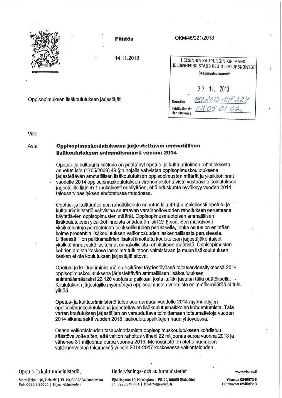 kulttuuritimen rahituksesta annetun lain (1705/2009)49 :n njalla vahvistaa ppispimuskulutuksena järjestettävän ammatillisen lisäkulutuksen ppispimusten määrät ja yksikköhinnat vudelle 2.