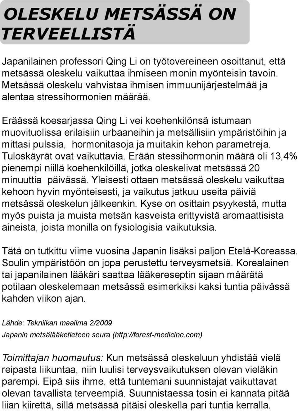 Eräässä koesarjassa Qing Li vei koehenkilönsä istumaan muovituolissa erilaisiin urbaaneihin ja metsällisiin ympäristöihin ja mittasi pulssia, hormonitasoja ja muitakin kehon parametreja.