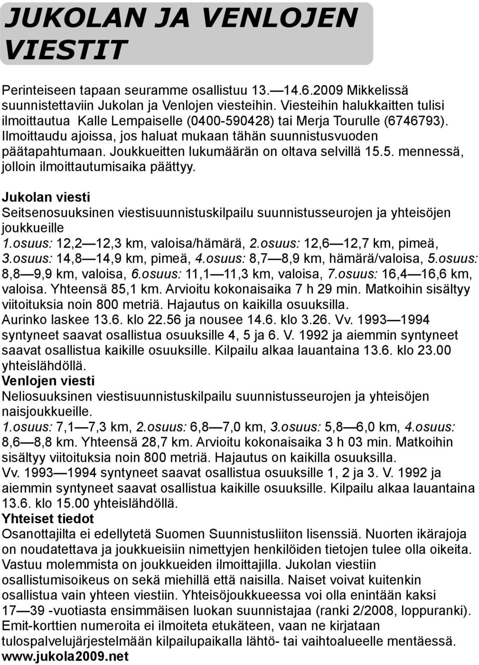 Joukkueitten lukumäärän on oltava selvillä 15.5. mennessä, jolloin ilmoittautumisaika päättyy. Jukolan vies Seitsenosuuksinen viessuunnistuskilpailu suunnistusseurojen ja yhteisöjen joukkueille 1.