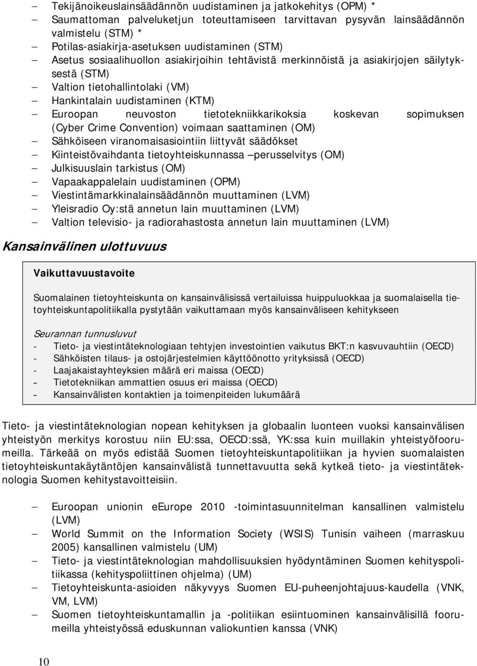 tietotekniikkarikoksia koskevan sopimuksen (Cyber Crime Convention) voimaan saattaminen (OM) Sähköiseen viranomaisasiointiin liittyvät säädökset Kiinteistövaihdanta tietoyhteiskunnassa perusselvitys