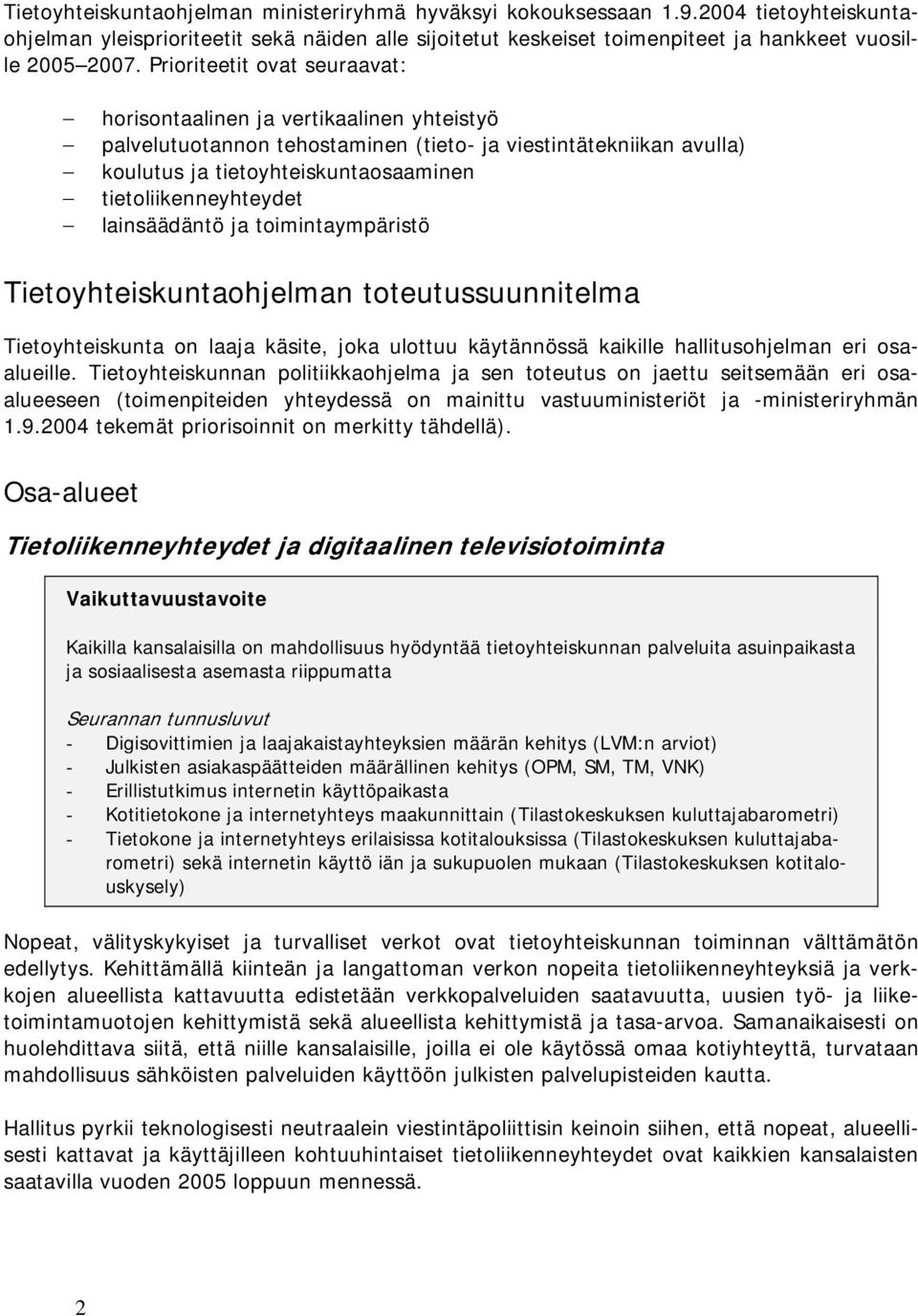 lainsäädäntö ja toimintaympäristö Tietoyhteiskuntaohjelman toteutussuunnitelma Tietoyhteiskunta on laaja käsite, joka ulottuu käytännössä kaikille hallitusohjelman eri osaalueille.