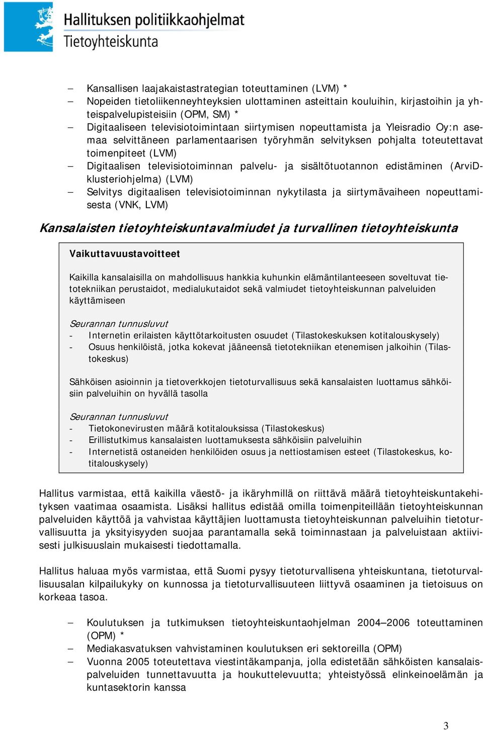 palvelu- ja sisältötuotannon edistäminen (ArviDklusteriohjelma) (LVM) Selvitys digitaalisen televisiotoiminnan nykytilasta ja siirtymävaiheen nopeuttamisesta (VNK, LVM) Kansalaisten