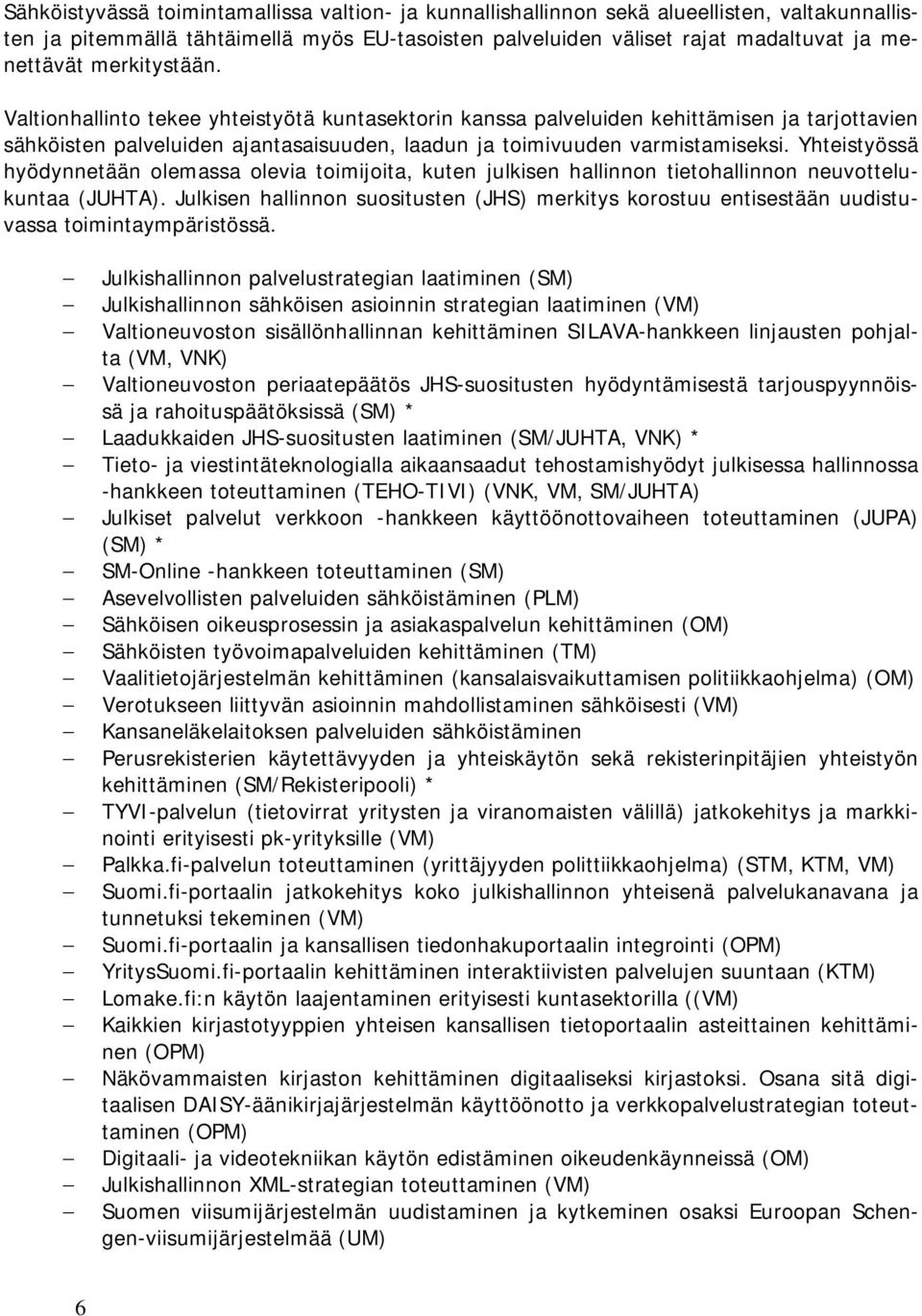 Yhteistyössä hyödynnetään olemassa olevia toimijoita, kuten julkisen hallinnon tietohallinnon neuvottelukuntaa (JUHTA).