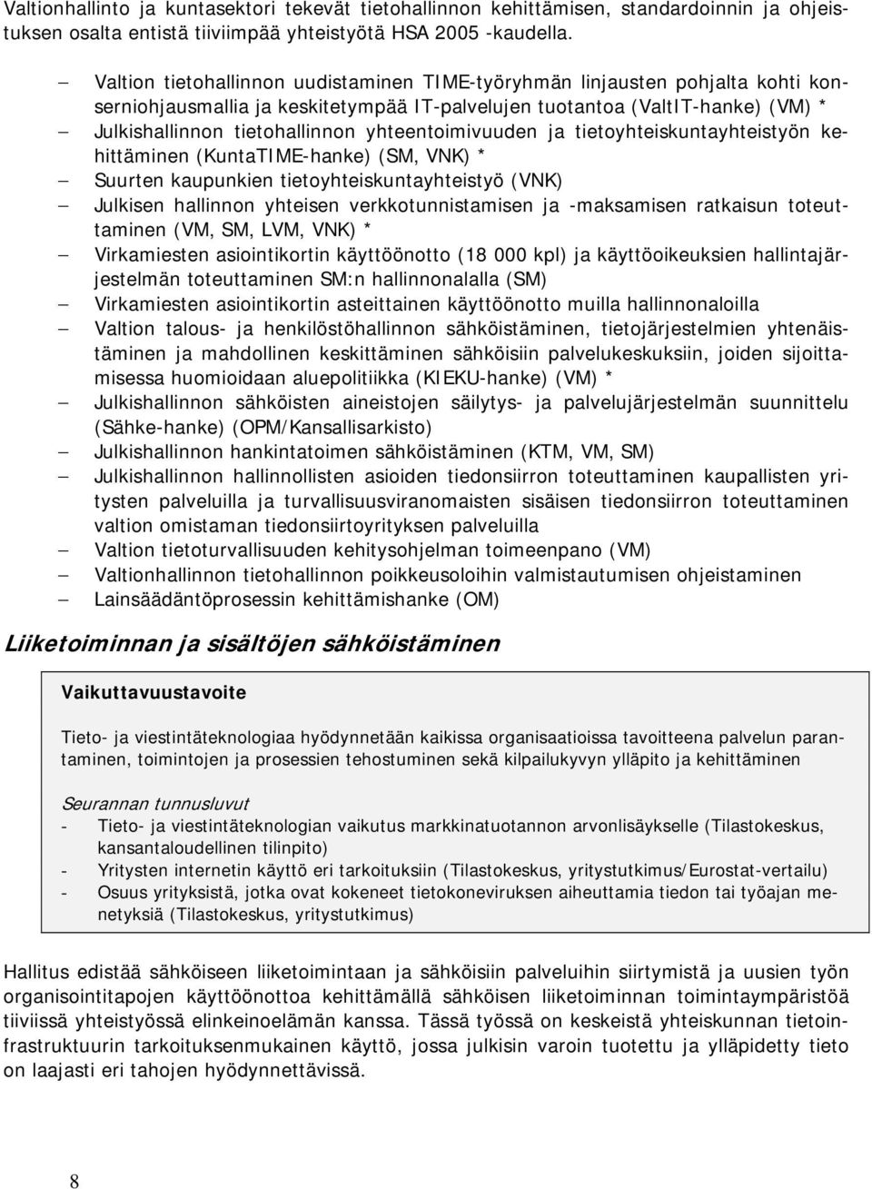 yhteentoimivuuden ja tietoyhteiskuntayhteistyön kehittäminen (KuntaTIME-hanke) (SM, VNK) * Suurten kaupunkien tietoyhteiskuntayhteistyö (VNK) Julkisen hallinnon yhteisen verkkotunnistamisen ja