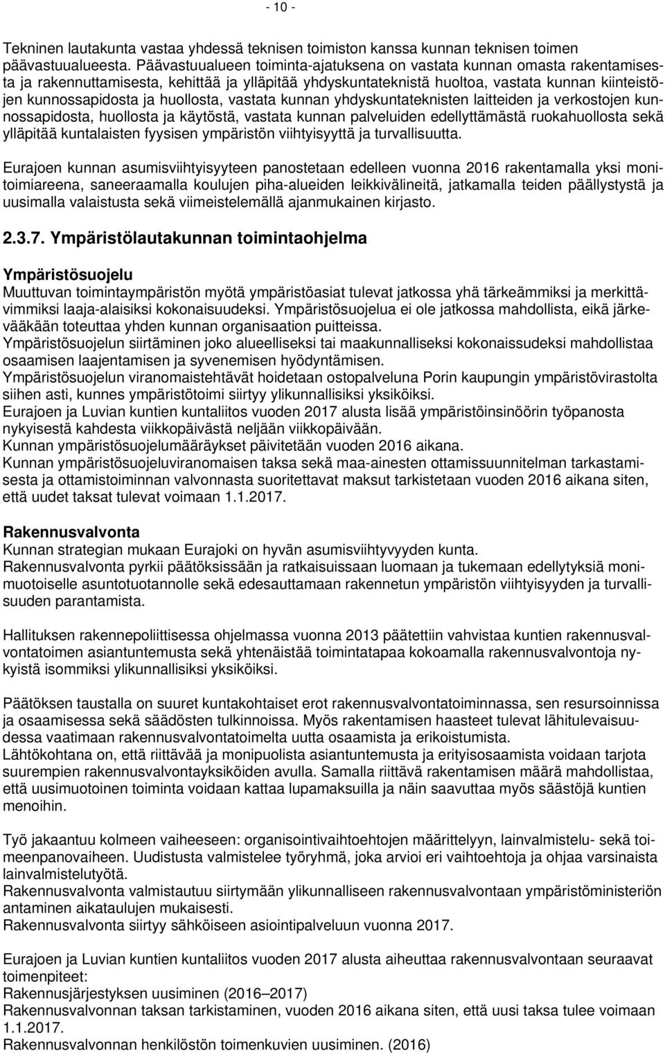 huollosta, vastata kunnan yhdyskuntateknisten laitteiden ja verkostojen kunnossapidosta, huollosta ja käytöstä, vastata kunnan palveluiden edellyttämästä ruokahuollosta sekä ylläpitää kuntalaisten