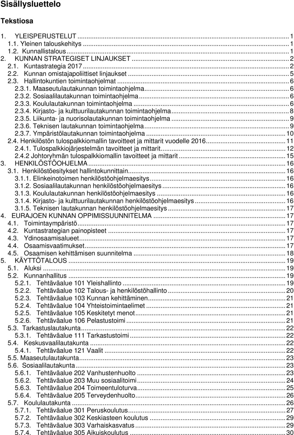 Kirjasto- ja kulttuurilautakunnan toimintaohjelma... 8 2.3.5. Liikunta- ja nuorisolautakunnan toimintaohjelma... 9 2.3.6. Teknisen lautakunnan toimintaohjelma... 9 2.3.7.