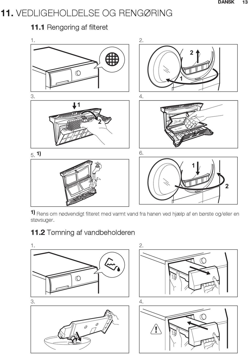1 2 1) Rens om nødvendigt filteret med varmt vand fra hanen