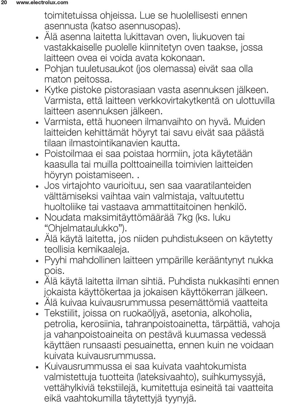 Pohjan tuuletusaukot (jos olemassa) eivät saa olla maton peitossa. Kytke pistoke pistorasiaan vasta asennuksen jälkeen.