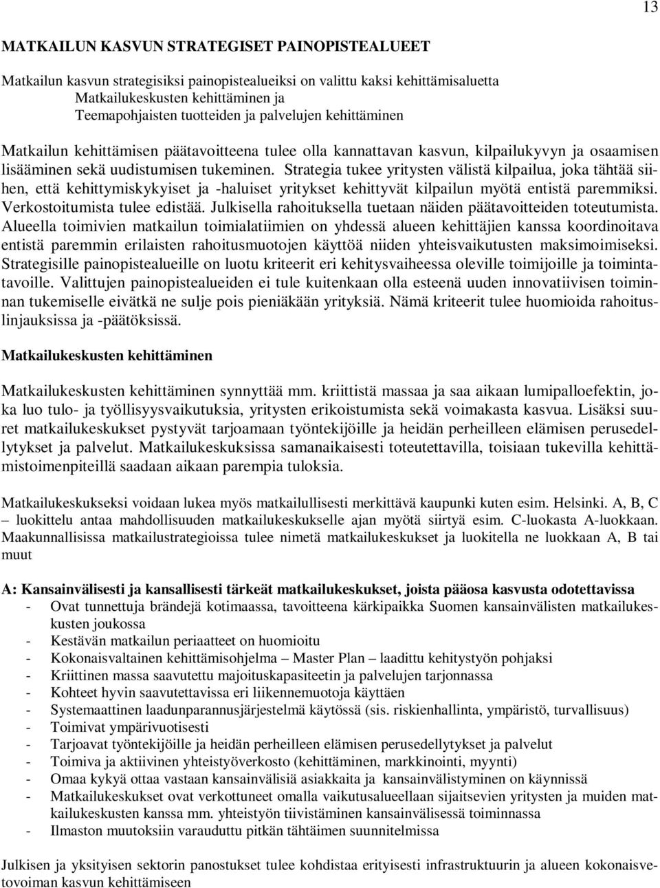 Strategia tukee yritysten välistä kilpailua, joka tähtää siihen, että kehittymiskykyiset ja -haluiset yritykset kehittyvät kilpailun myötä entistä paremmiksi. Verkostoitumista tulee edistää.