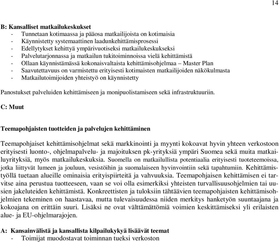 erityisesti kotimaisten matkailijoiden näkökulmasta - Matkailutoimijoiden yhteistyö on käynnistetty Panostukset palveluiden kehittämiseen ja monipuolistamiseen sekä infrastruktuuriin.