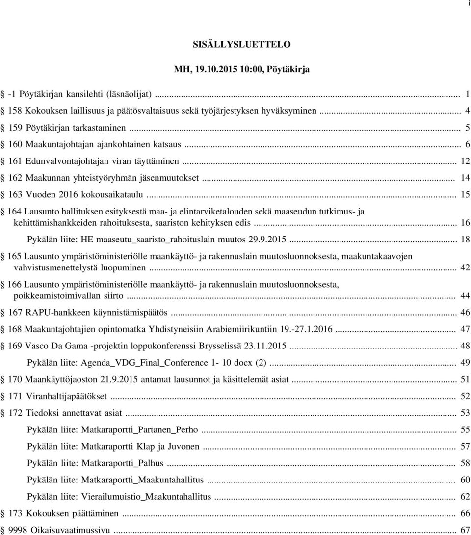 .. 14 163 Vuoden 2016 kokousaikataulu... 15 164 Lausunto hallituksen esityksestä maa- ja elintarviketalouden sekä maaseudun tutkimus- ja kehittämishankkeiden rahoituksesta, saariston kehityksen edis.