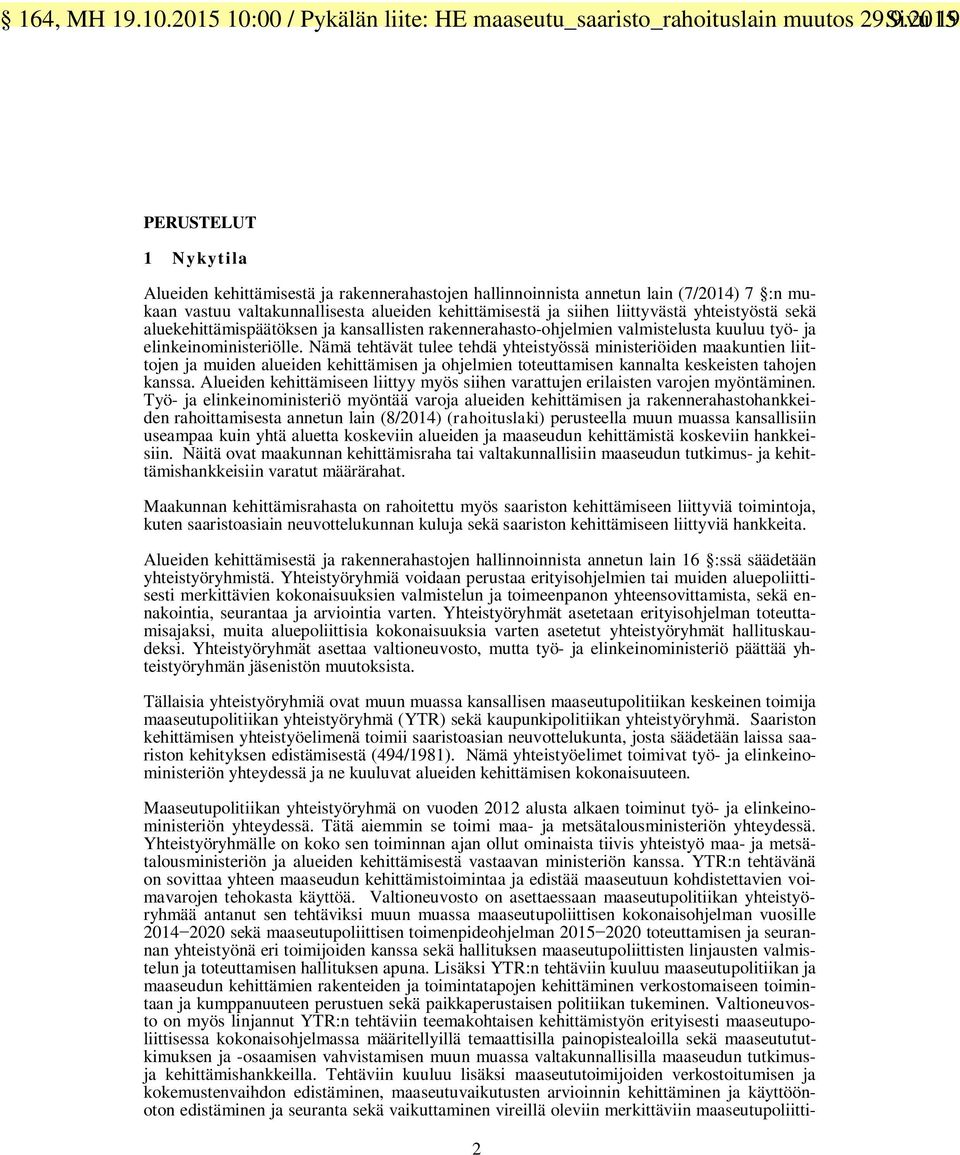 9.2015 Sivu 19 PERUSTELUT 1 Nykytila Alueiden kehittämisestä ja rakennerahastojen hallinnoinnista annetun lain (7/2014) 7 :n mukaan vastuu valtakunnallisesta alueiden kehittämisestä ja siihen