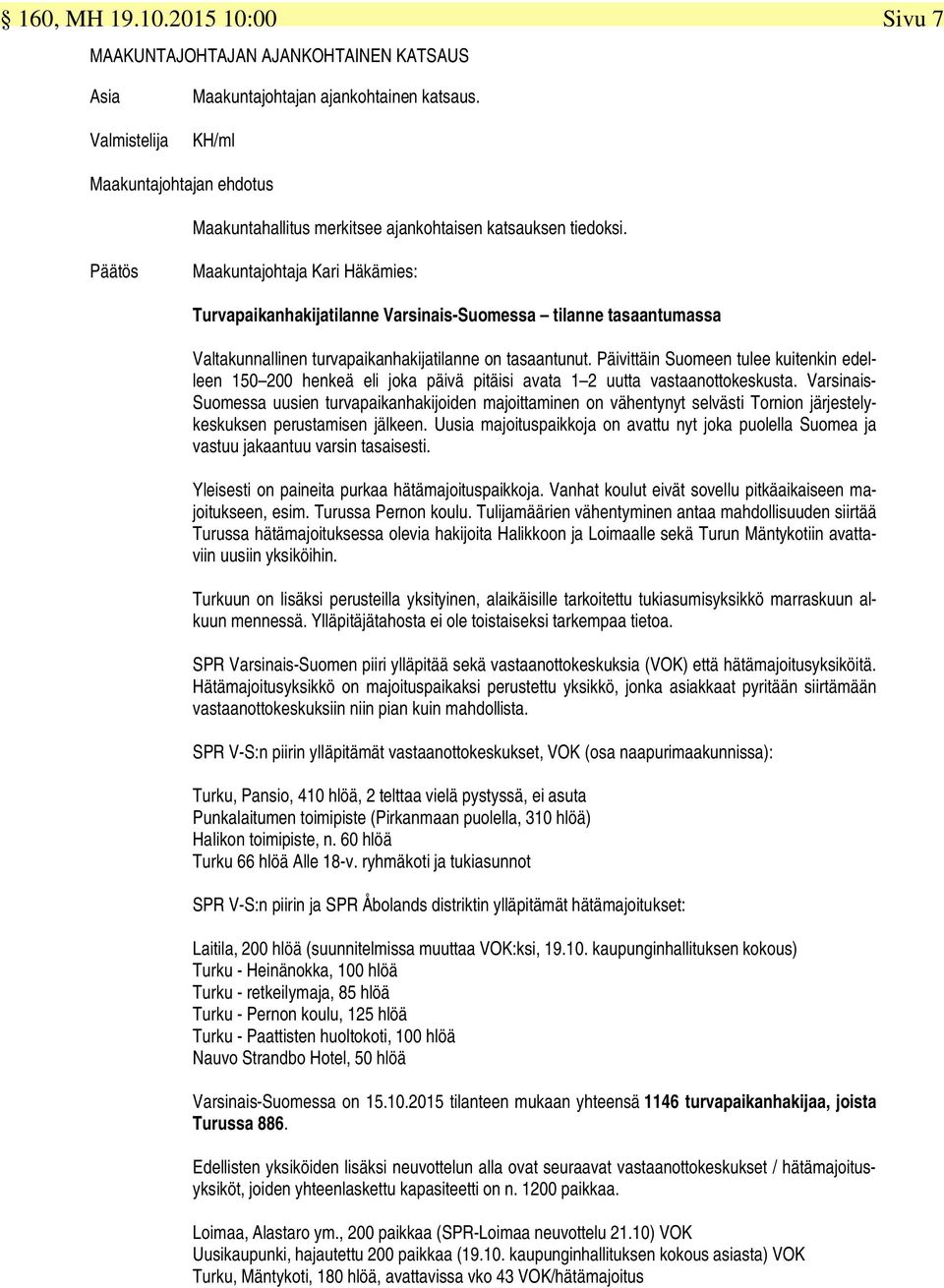 Päätös Maakuntajohtaja Kari Häkämies: Turvapaikanhakijatilanne Varsinais-Suomessa tilanne tasaantumassa Valtakunnallinen turvapaikanhakijatilanne on tasaantunut.