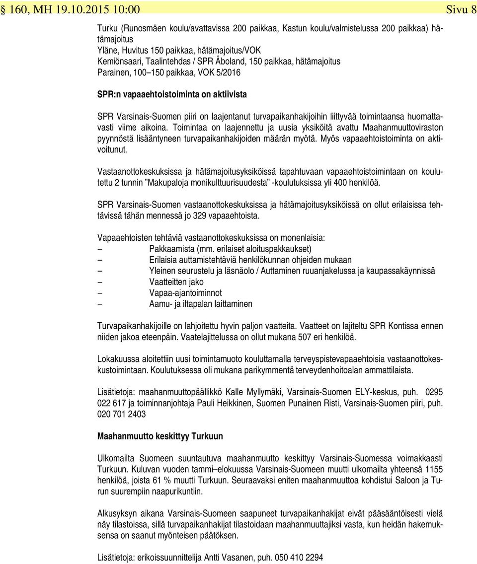 Åboland, 150 paikkaa, hätämajoitus Parainen, 100 150 paikkaa, VOK 5/2016 SPR:n vapaaehtoistoiminta on aktiivista SPR Varsinais-Suomen piiri on laajentanut turvapaikanhakijoihin liittyvää toimintaansa