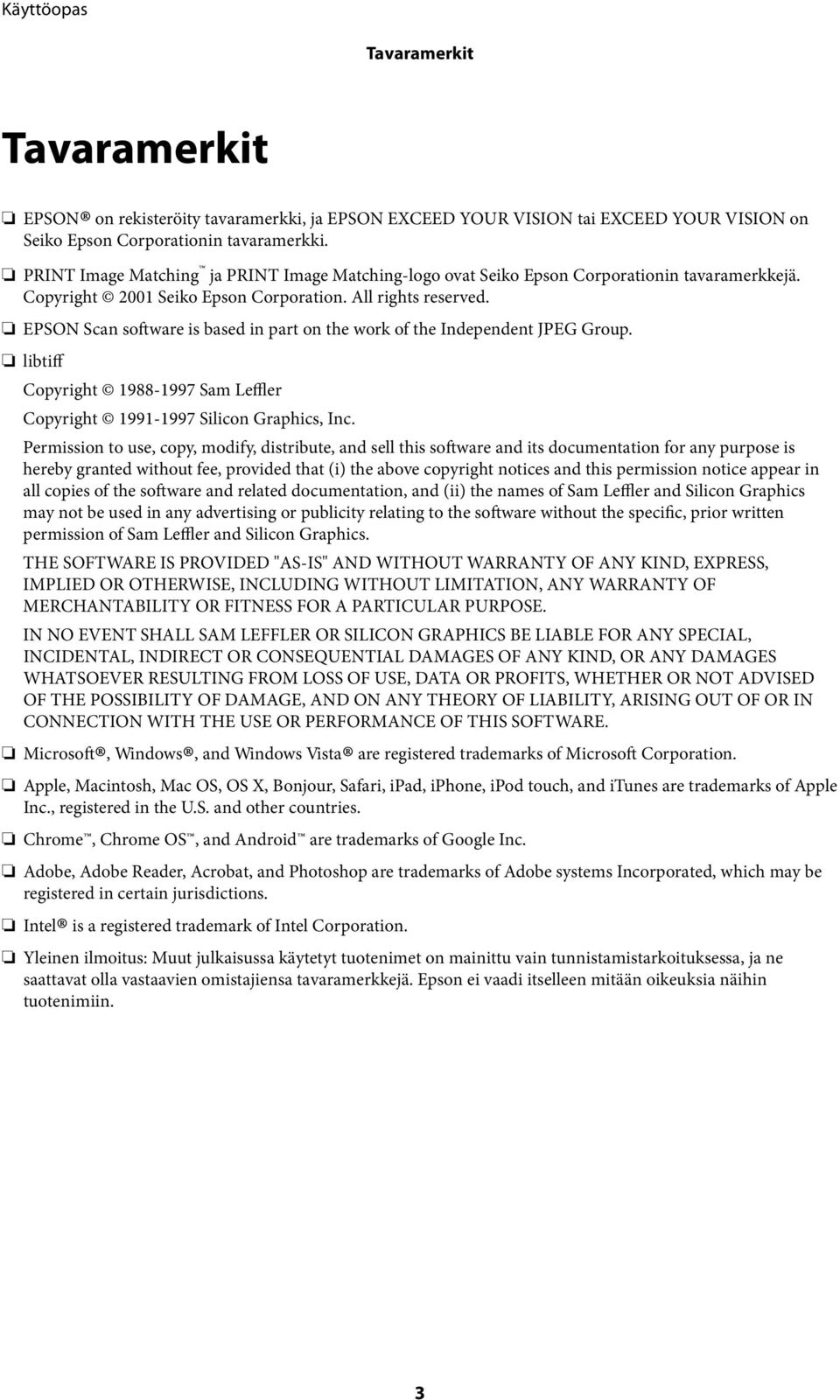 EPSON Scan software is based in part on the work of the Independent JPEG Group. libtiff Copyright 1988-1997 Sam Leffler Copyright 1991-1997 Silicon Graphics, Inc.