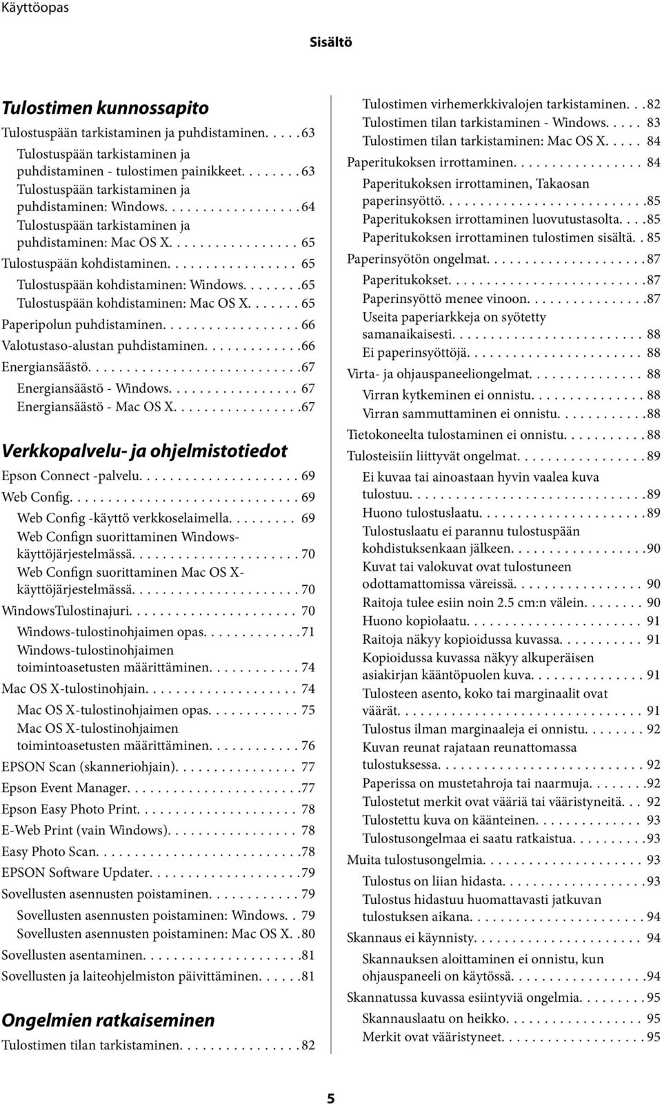 ..65 Tulostuspään kohdistaminen: Mac OS X...65 Paperipolun puhdistaminen...66 Valotustaso-alustan puhdistaminen...66 Energiansäästö...67 Energiansäästö - Windows...67 Energiansäästö - Mac OS X.